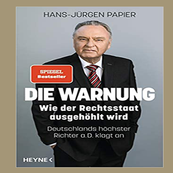 Die Warnung: Wie der Rechtsstaat ausgehöhlt wird. Deutschlands höchster Richter a.D. klagt an